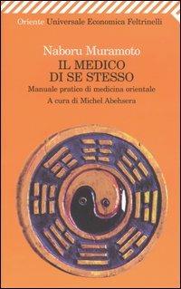 Il medico di se stesso. Manuale pratico di medicina orientale - Naboru B. Muramoto - Libro Feltrinelli 2008, Universale economica. Oriente | Libraccio.it