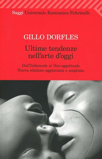 Ultime tendenze nell'arte d'oggi. Dall'informale al neo-oggettuale - Gillo Dorfles - Libro Feltrinelli 2009, Universale economica | Libraccio.it