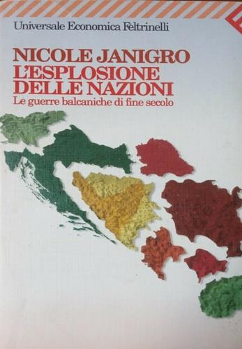 L' esplosione delle nazioni. Le guerre balcaniche di fine secolo - Nicole Janigro - Libro Feltrinelli 1999, Universale economica | Libraccio.it
