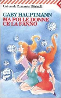 Ma poi le donne ce la fanno - Gaby Hauptmann - Libro Feltrinelli 2007, Universale economica | Libraccio.it