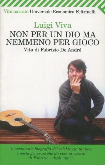 Non per un dio ma nemmeno per gioco. Vita di Fabrizio De André - Luigi Viva - Libro Feltrinelli 2009, Universale economica | Libraccio.it