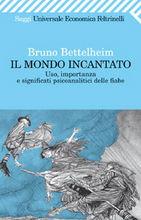 Il mondo incantato. Uso, importanza e significati psicoanalitici delle fiabe