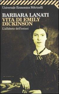 Vita di Emily Dickinson. L'alfabeto dell'estasi - Barbara Lanati - Libro Feltrinelli 2006, Universale economica | Libraccio.it