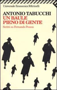 Un baule pieno di gente. Scritti su Fernando Pessoa - Antonio Tabucchi - Libro Feltrinelli 2001, Universale economica | Libraccio.it