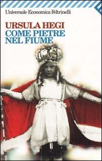 Come pietre nel fiume - Ursula Hegi - Libro Feltrinelli 2006, Universale economica | Libraccio.it