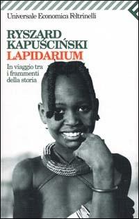 Lapidarium. In viaggio tra i frammenti della storia - Ryszard Kapuscinski - Libro Feltrinelli 2007, Universale economica | Libraccio.it