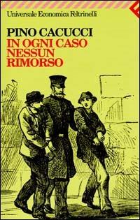 In ogni caso nessun rimorso - Pino Cacucci - Libro Feltrinelli 2008, Universale economica | Libraccio.it