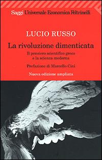 La rivoluzione dimenticata. Il pensiero scientifico greco e la scienza moderna - Lucio Russo - Libro Feltrinelli 2008, Universale economica. Saggi | Libraccio.it