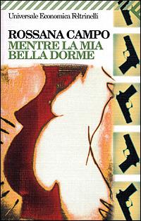 Mentre la mia bella dorme - Rossana Campo - Libro Feltrinelli 2005, Universale economica | Libraccio.it