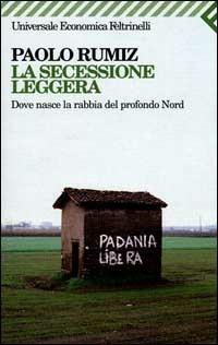 La secessione leggera. Dove nasce la rabbia del profondo Nord - Paolo Rumiz - Libro Feltrinelli 2001, Universale economica | Libraccio.it