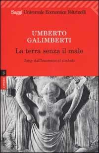 Opere. Vol. 6: La terra senza il male. Jung: dall'inconscio al simbolo - Umberto Galimberti - Libro Feltrinelli 2007, Universale economica. Saggi | Libraccio.it