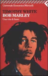 Bob Marley. Una vita di fuoco - Timothy White - Libro Feltrinelli 2008, Universale economica | Libraccio.it