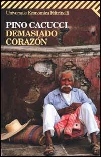 Demasiado corazón - Pino Cacucci - Libro Feltrinelli 2007, Universale economica | Libraccio.it