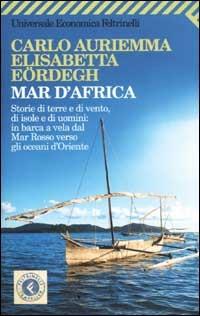 Mar d'Africa. Storie di terre e di vento, di isole e di uomini: in barca a vela dal Mar Rosso verso gli oceani d'Oriente - Carlo Auriemma, Elisabetta Eördegh - Libro Feltrinelli 2007, Universale economica | Libraccio.it