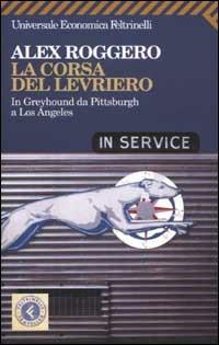 La corsa del levriero. In Greyhound da Pittsburgh a Los Angeles - Alex Roggero - Libro Feltrinelli 2002, Universale economica | Libraccio.it