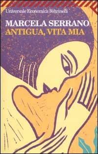 Antigua, vita mia - Marcela Serrano - Libro Feltrinelli 2008, Universale economica | Libraccio.it