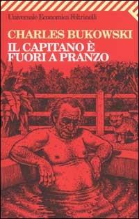 Il capitano è fuori a pranzo - Charles Bukowski - Libro Feltrinelli 2008, Universale economica | Libraccio.it