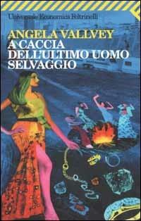 A caccia dell'ultimo uomo selvaggio - Angela Vallvey - Libro Feltrinelli 2002, Universale economica | Libraccio.it