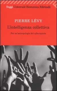 L' intelligenza collettiva. Per un'antropologia del cyberspazio - Pierre Lévy - Libro Feltrinelli 2002, Universale economica. Saggi | Libraccio.it