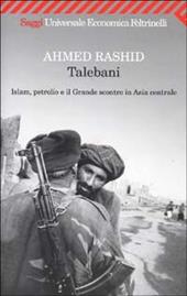 Talebani. Islam, petrolio e il Grande scontro in Asia centrale