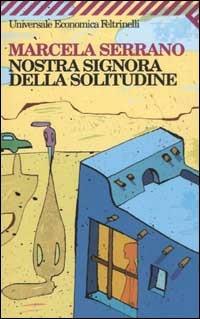 Nostra Signora della solitudine - Marcela Serrano - Libro Feltrinelli 2007, Universale economica | Libraccio.it