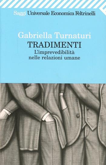 Tradimenti. L'imprevedibilità nelle relazioni umane - Gabriella Turnaturi - Libro Feltrinelli 2009, Universale economica. Saggi | Libraccio.it