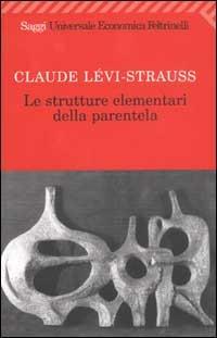 Le strutture elementari della parentela - Claude Lévi-Strauss - Libro Feltrinelli 2003, Universale economica. Saggi | Libraccio.it