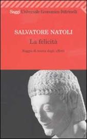 La felicità. Saggio di teoria degli affetti - Salvatore Natoli - Libro Feltrinelli 2008, Universale economica. Saggi | Libraccio.it