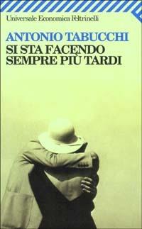 Si sta facendo sempre più tardi. Romanzo in forma di lettere - Antonio Tabucchi - Libro Feltrinelli 2008, Universale economica | Libraccio.it
