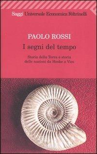 I segni del tempo. Storia della Terra e storia delle nazioni da Hooke a Vico - Paolo Rossi - Libro Feltrinelli 2003, Universale economica. Saggi | Libraccio.it