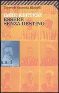 Essere senza destino - Imre Kertész - Libro Feltrinelli 2007, Universale economica | Libraccio.it