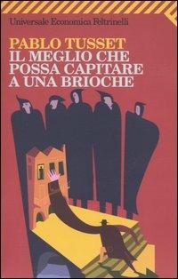 Il meglio che possa capitare a una brioche - Pablo Tusset - Libro Feltrinelli 2008, Universale economica | Libraccio.it