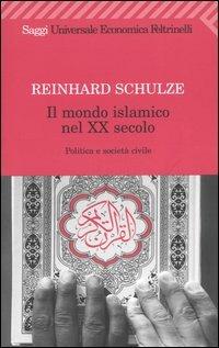 Il mondo islamico nel XX secolo. Politica e società civile - Reinhard Schulze - Libro Feltrinelli 2004, Universale economica. Saggi | Libraccio.it