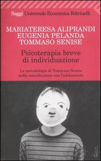 Psicoterapia breve di individuazione. La metodologia di Tommaso Senise nella consultazione con l'adolescente - Maria Teresa Aliprandi, Eugenia Pelanda, Tommaso Senise - Libro Feltrinelli 2004, Universale economica. Saggi | Libraccio.it