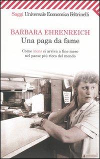 Una paga da fame. Come (non) si arriva alla fine del mese nel paese più ricco del mondo - Barbara Ehrenreich - Libro Feltrinelli 2004, Universale economica. Saggi | Libraccio.it