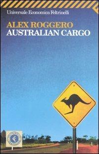Australian cargo - Alex Roggero - Libro Feltrinelli 2007, Universale economica | Libraccio.it