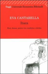 Itaca. Eroi, donne, potere tra vendetta e diritto - Eva Cantarella - Libro Feltrinelli 2008, Universale economica. Saggi | Libraccio.it