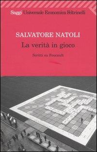 La verità in gioco. Scritti su Foucault - Salvatore Natoli - Libro Feltrinelli 2005, Universale economica. Saggi | Libraccio.it