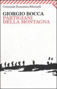 Partigiani della montagna. Vita delle divisioni «Giustizia e Libertà » del cuneese - Giorgio Bocca - Libro Feltrinelli 2008, Universale economica | Libraccio.it