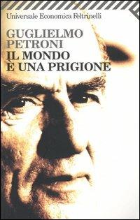 Il mondo è una prigione - Guglielmo Petroni - Libro Feltrinelli 2005, Universale economica | Libraccio.it