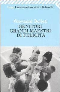 Genitori grandi maestri di felicità - Giovanni Bollea - Libro Feltrinelli 2008, Universale economica. Saggi | Libraccio.it