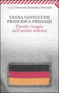 Piccolo viaggio nell'anima tedesca - Francesca Predazzi, Vanna Vannuccini - Libro Feltrinelli 2008, Universale economica | Libraccio.it