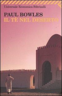 Il tè nel deserto - Paul Bowles - Libro Feltrinelli 2008, Universale economica | Libraccio.it