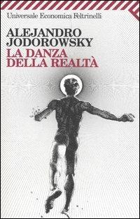 La danza della realtà - Alejandro Jodorowsky - Libro Feltrinelli 2009, Universale economica | Libraccio.it