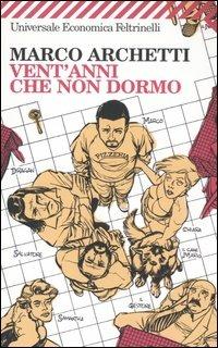 Vent'anni che non dormo - Marco Archetti - Libro Feltrinelli 2006, Universale economica | Libraccio.it