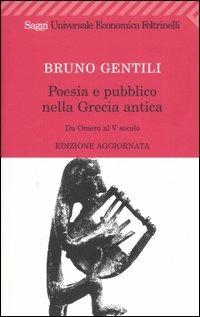 Poesia e pubblico nella Grecia antica da Omero al V secolo - Bruno Gentili - Libro Feltrinelli 2006, Universale economica. Saggi | Libraccio.it