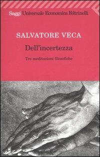 Dell'incertezza. Tre meditazioni filosofiche - Salvatore Veca - Libro Feltrinelli 2006, Universale economica. Saggi | Libraccio.it