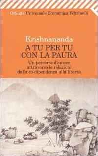 A tu per tu con la paura. Un percorso d'amore attraverso le relazioni dalla co-dipendenza alla libertà - Krishnananda - Libro Feltrinelli 2008, Universale economica. Oriente | Libraccio.it