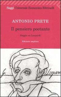 Il pensiero poetante. Saggio su Leopardi - Antonio Prete - Libro Feltrinelli 2006, Universale economica. Saggi | Libraccio.it