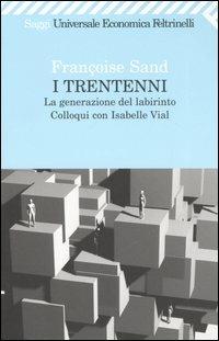 I trentenni. La generazione del labirinto. Colloqui con Isabelle Vial - Françoise Sand, Isabelle Vial - Libro Feltrinelli 2007, Universale economica. Saggi | Libraccio.it